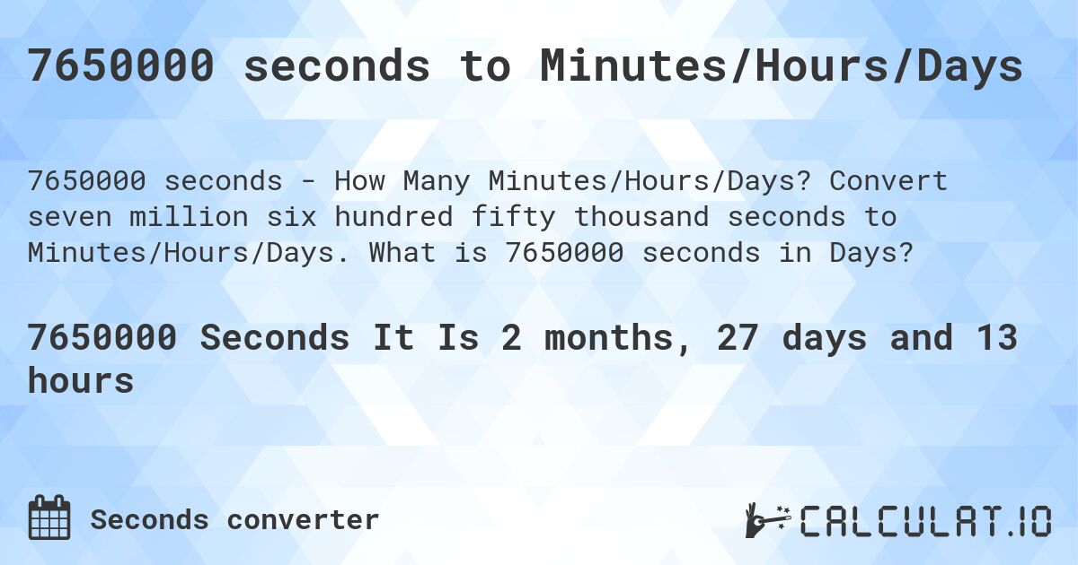 7650000 seconds to Minutes/Hours/Days. Convert seven million six hundred fifty thousand seconds to Minutes/Hours/Days. What is 7650000 seconds in Days?