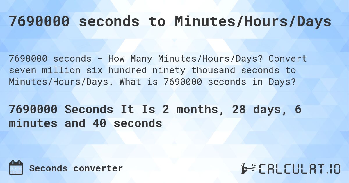 7690000 seconds to Minutes/Hours/Days. Convert seven million six hundred ninety thousand seconds to Minutes/Hours/Days. What is 7690000 seconds in Days?