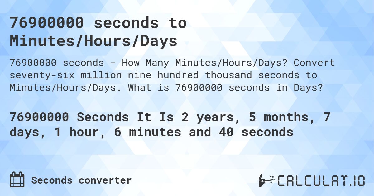 76900000 seconds to Minutes/Hours/Days. Convert seventy-six million nine hundred thousand seconds to Minutes/Hours/Days. What is 76900000 seconds in Days?