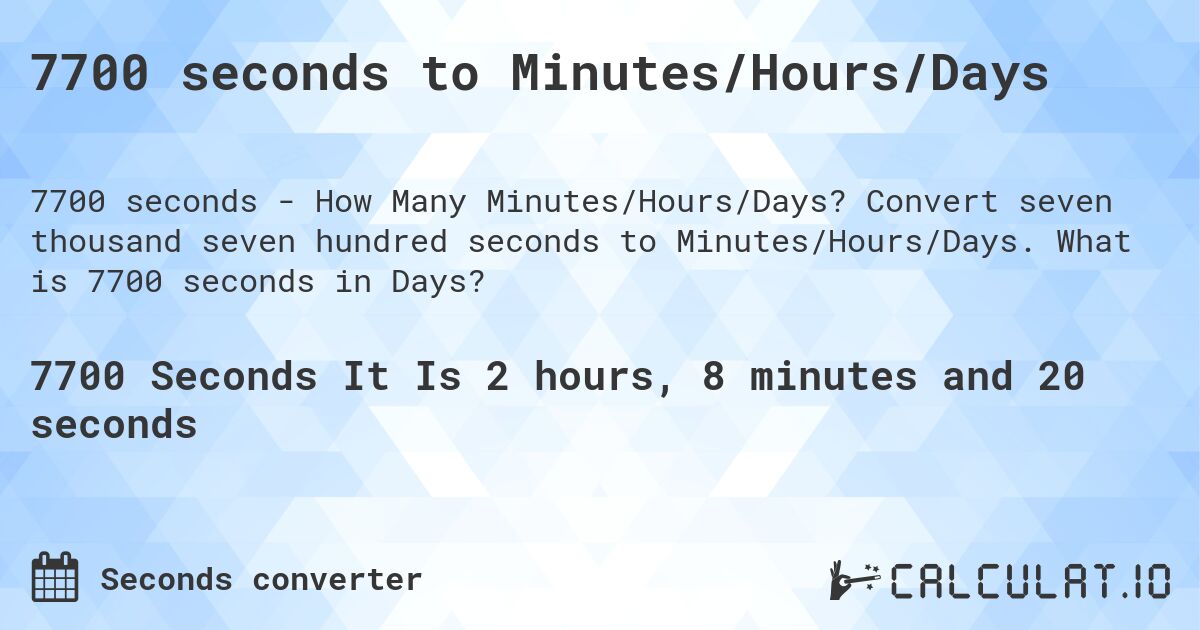7700 seconds to Minutes/Hours/Days. Convert seven thousand seven hundred seconds to Minutes/Hours/Days. What is 7700 seconds in Days?