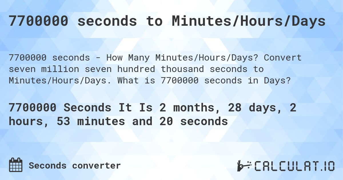 7700000 seconds to Minutes/Hours/Days. Convert seven million seven hundred thousand seconds to Minutes/Hours/Days. What is 7700000 seconds in Days?
