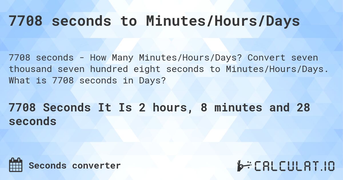 7708 seconds to Minutes/Hours/Days. Convert seven thousand seven hundred eight seconds to Minutes/Hours/Days. What is 7708 seconds in Days?