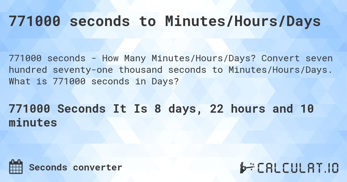 771000 seconds to Minutes/Hours/Days. Convert seven hundred seventy-one thousand seconds to Minutes/Hours/Days. What is 771000 seconds in Days?