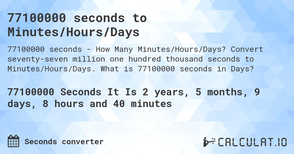 77100000 seconds to Minutes/Hours/Days. Convert seventy-seven million one hundred thousand seconds to Minutes/Hours/Days. What is 77100000 seconds in Days?