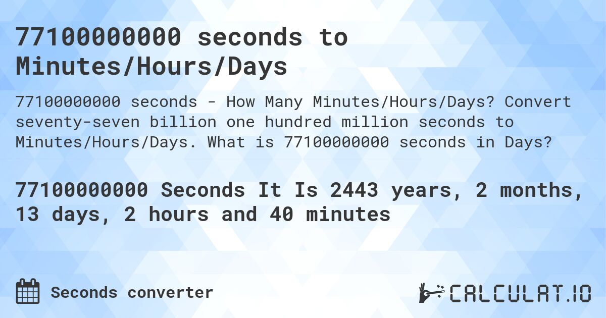 77100000000 seconds to Minutes/Hours/Days. Convert seventy-seven billion one hundred million seconds to Minutes/Hours/Days. What is 77100000000 seconds in Days?