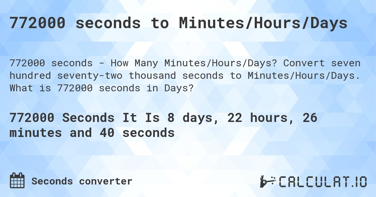 772000 seconds to Minutes/Hours/Days. Convert seven hundred seventy-two thousand seconds to Minutes/Hours/Days. What is 772000 seconds in Days?