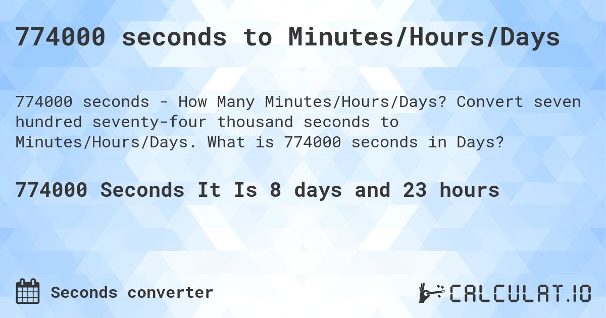 774000 seconds to Minutes/Hours/Days. Convert seven hundred seventy-four thousand seconds to Minutes/Hours/Days. What is 774000 seconds in Days?