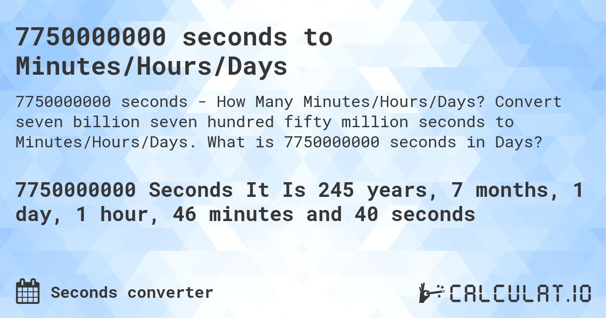7750000000 seconds to Minutes/Hours/Days. Convert seven billion seven hundred fifty million seconds to Minutes/Hours/Days. What is 7750000000 seconds in Days?
