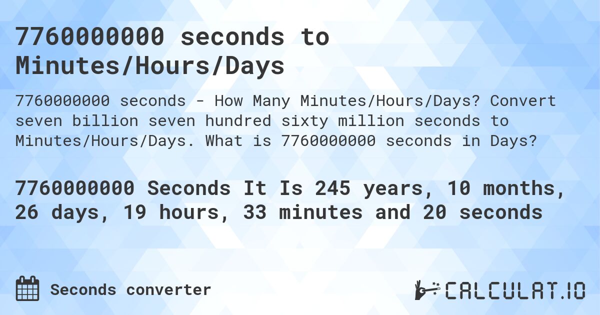 7760000000 seconds to Minutes/Hours/Days. Convert seven billion seven hundred sixty million seconds to Minutes/Hours/Days. What is 7760000000 seconds in Days?