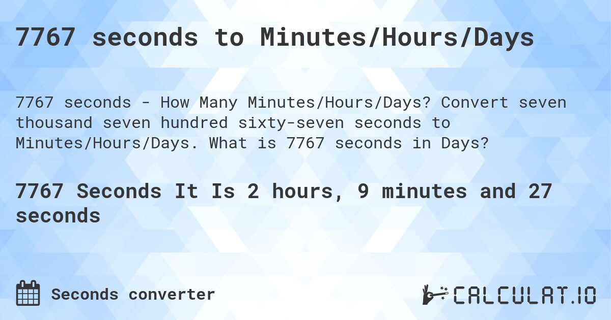 7767 seconds to Minutes/Hours/Days. Convert seven thousand seven hundred sixty-seven seconds to Minutes/Hours/Days. What is 7767 seconds in Days?