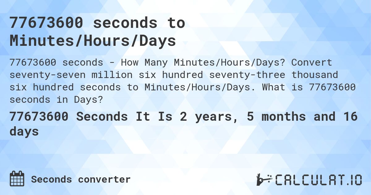 77673600 seconds to Minutes/Hours/Days. Convert seventy-seven million six hundred seventy-three thousand six hundred seconds to Minutes/Hours/Days. What is 77673600 seconds in Days?