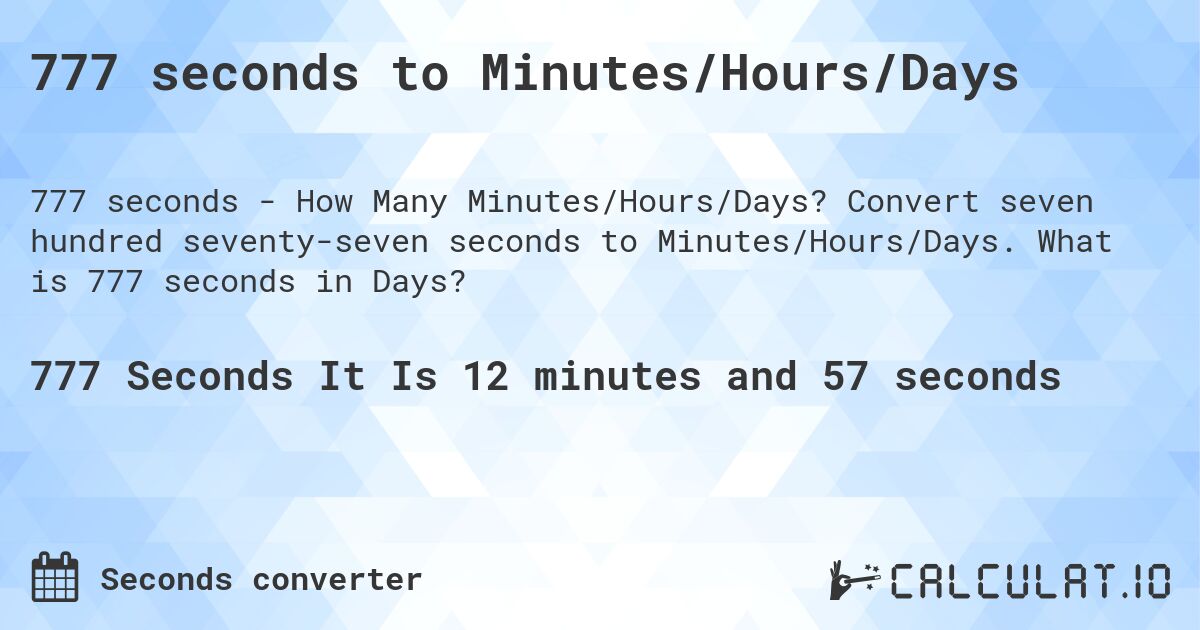 777 seconds to Minutes/Hours/Days. Convert seven hundred seventy-seven seconds to Minutes/Hours/Days. What is 777 seconds in Days?