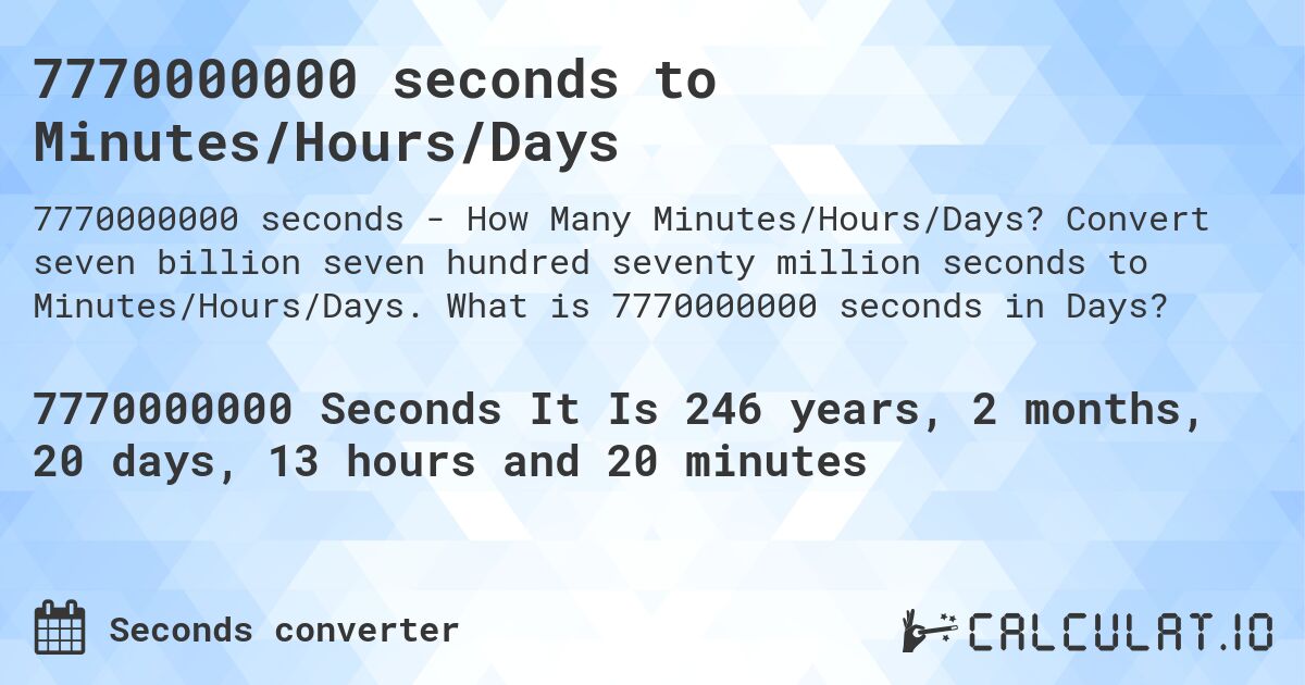 7770000000 seconds to Minutes/Hours/Days. Convert seven billion seven hundred seventy million seconds to Minutes/Hours/Days. What is 7770000000 seconds in Days?