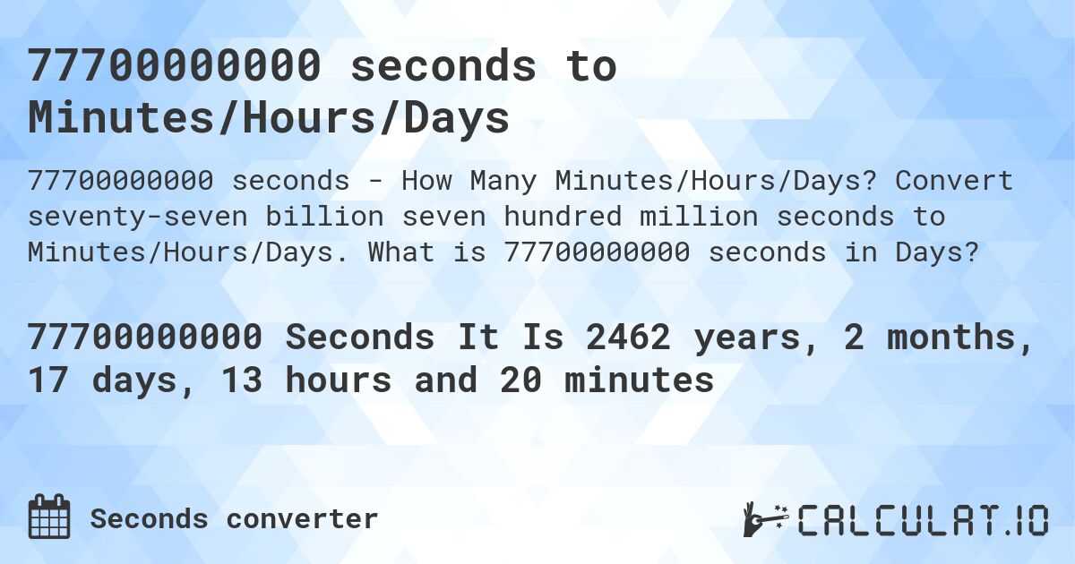 77700000000 seconds to Minutes/Hours/Days. Convert seventy-seven billion seven hundred million seconds to Minutes/Hours/Days. What is 77700000000 seconds in Days?