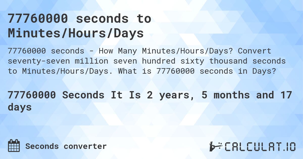 77760000 seconds to Minutes/Hours/Days. Convert seventy-seven million seven hundred sixty thousand seconds to Minutes/Hours/Days. What is 77760000 seconds in Days?