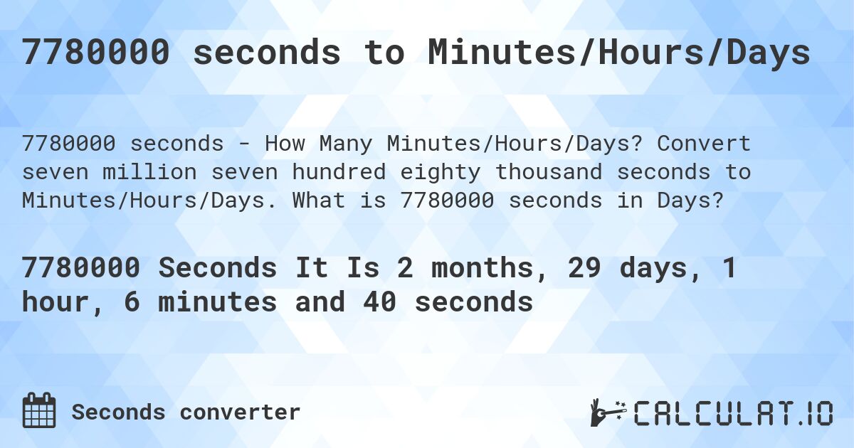 7780000 seconds to Minutes/Hours/Days. Convert seven million seven hundred eighty thousand seconds to Minutes/Hours/Days. What is 7780000 seconds in Days?