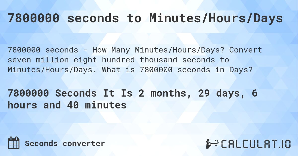 7800000 seconds to Minutes/Hours/Days. Convert seven million eight hundred thousand seconds to Minutes/Hours/Days. What is 7800000 seconds in Days?