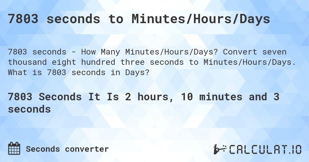7803 seconds to Minutes/Hours/Days. Convert seven thousand eight hundred three seconds to Minutes/Hours/Days. What is 7803 seconds in Days?