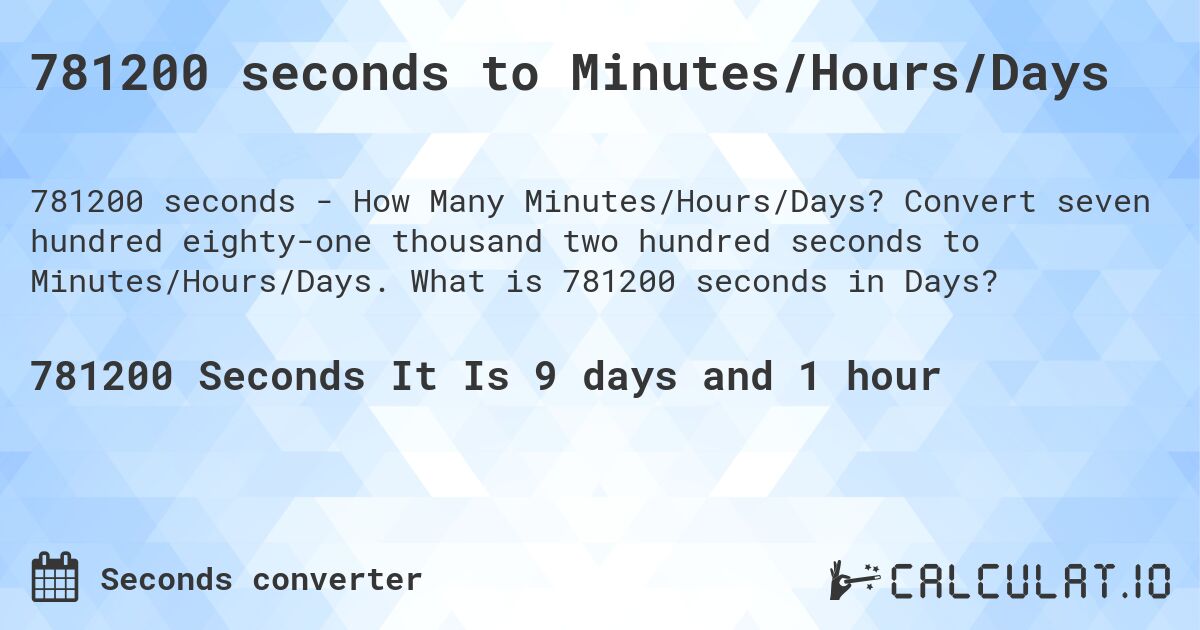 781200 seconds to Minutes/Hours/Days. Convert seven hundred eighty-one thousand two hundred seconds to Minutes/Hours/Days. What is 781200 seconds in Days?