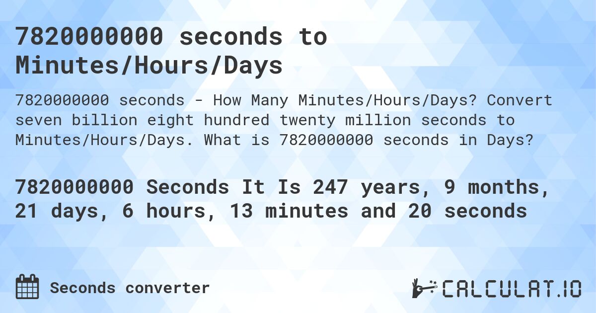 7820000000 seconds to Minutes/Hours/Days. Convert seven billion eight hundred twenty million seconds to Minutes/Hours/Days. What is 7820000000 seconds in Days?