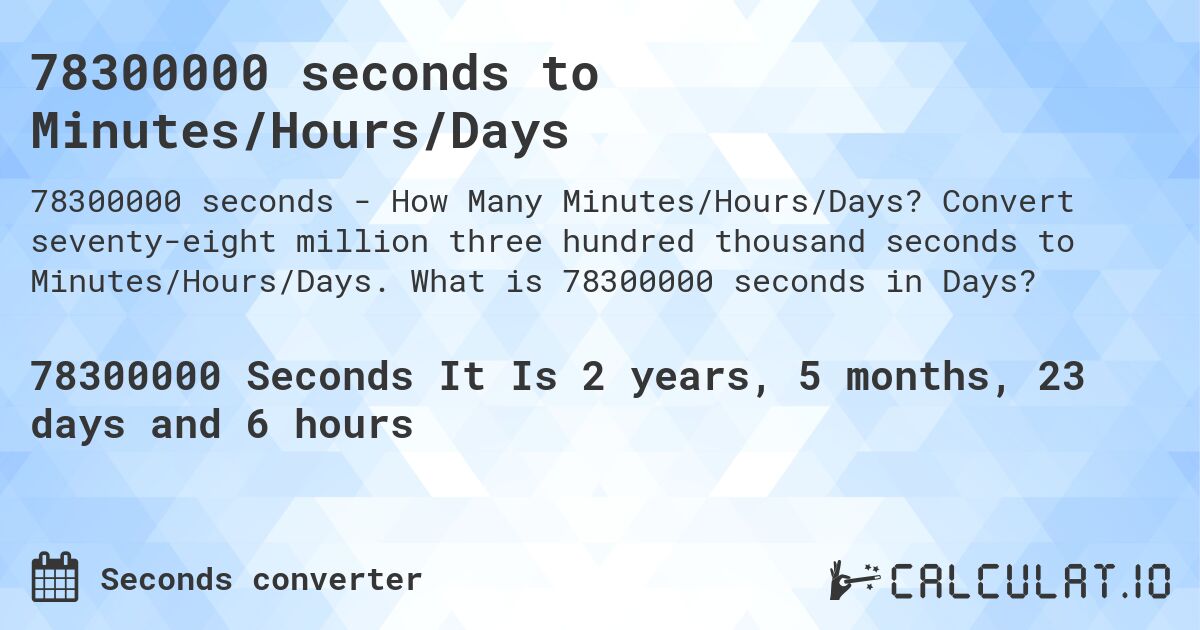 78300000 seconds to Minutes/Hours/Days. Convert seventy-eight million three hundred thousand seconds to Minutes/Hours/Days. What is 78300000 seconds in Days?