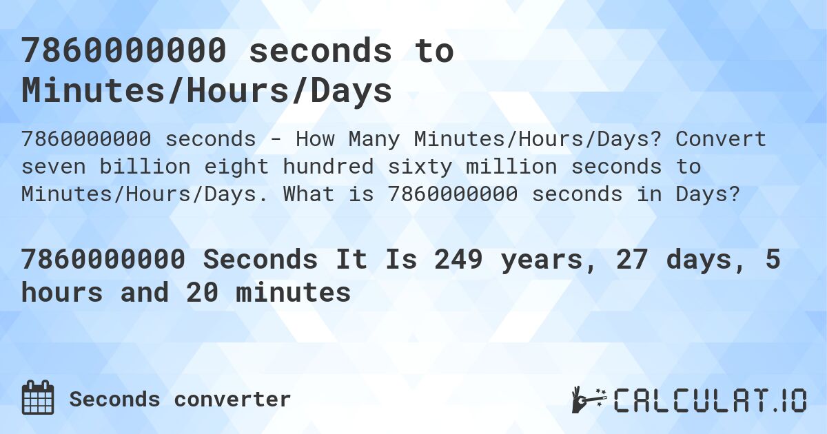 7860000000 seconds to Minutes/Hours/Days. Convert seven billion eight hundred sixty million seconds to Minutes/Hours/Days. What is 7860000000 seconds in Days?