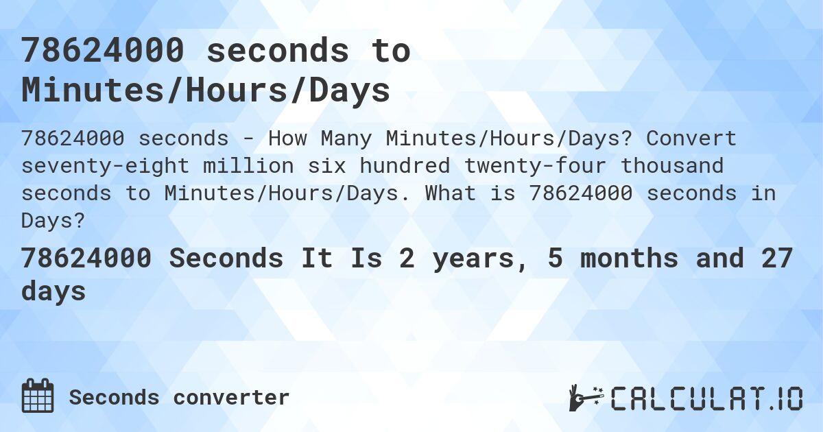 78624000 seconds to Minutes/Hours/Days. Convert seventy-eight million six hundred twenty-four thousand seconds to Minutes/Hours/Days. What is 78624000 seconds in Days?