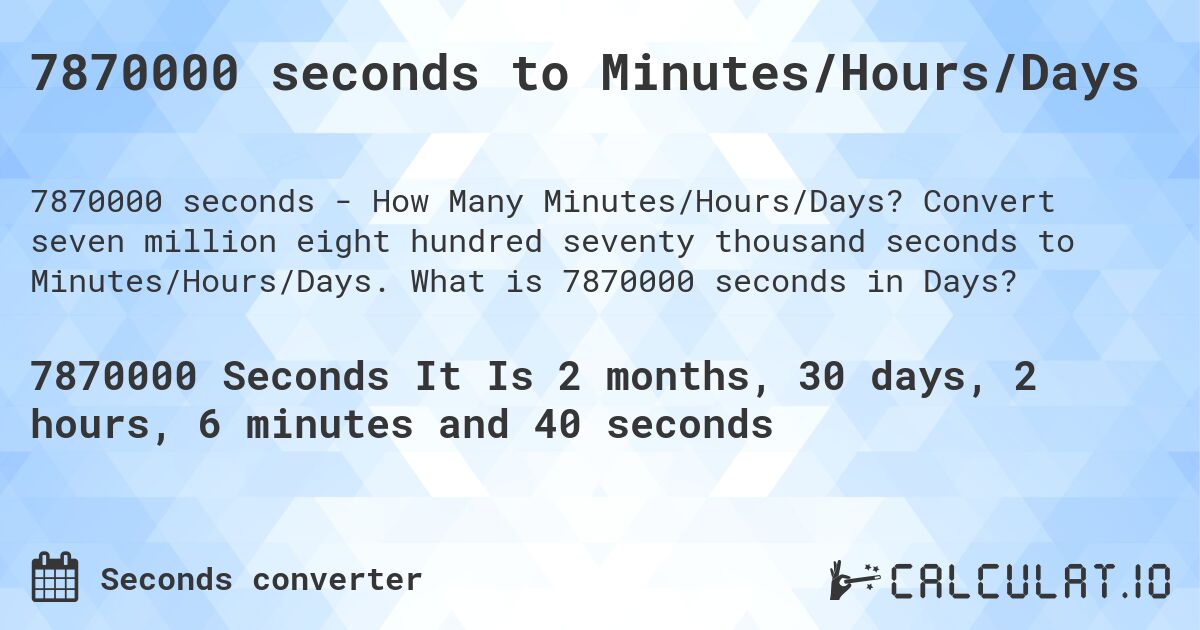 7870000 seconds to Minutes/Hours/Days. Convert seven million eight hundred seventy thousand seconds to Minutes/Hours/Days. What is 7870000 seconds in Days?