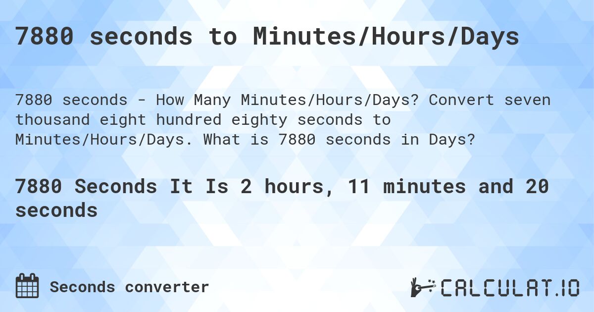7880 seconds to Minutes/Hours/Days. Convert seven thousand eight hundred eighty seconds to Minutes/Hours/Days. What is 7880 seconds in Days?
