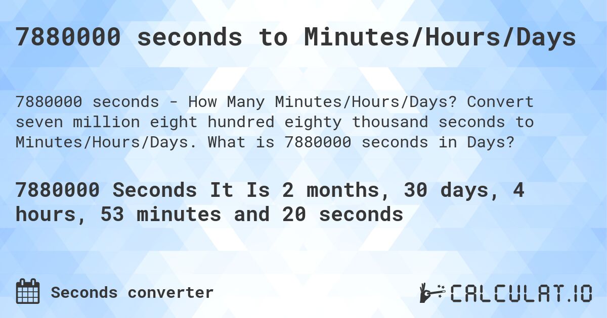 7880000 seconds to Minutes/Hours/Days. Convert seven million eight hundred eighty thousand seconds to Minutes/Hours/Days. What is 7880000 seconds in Days?