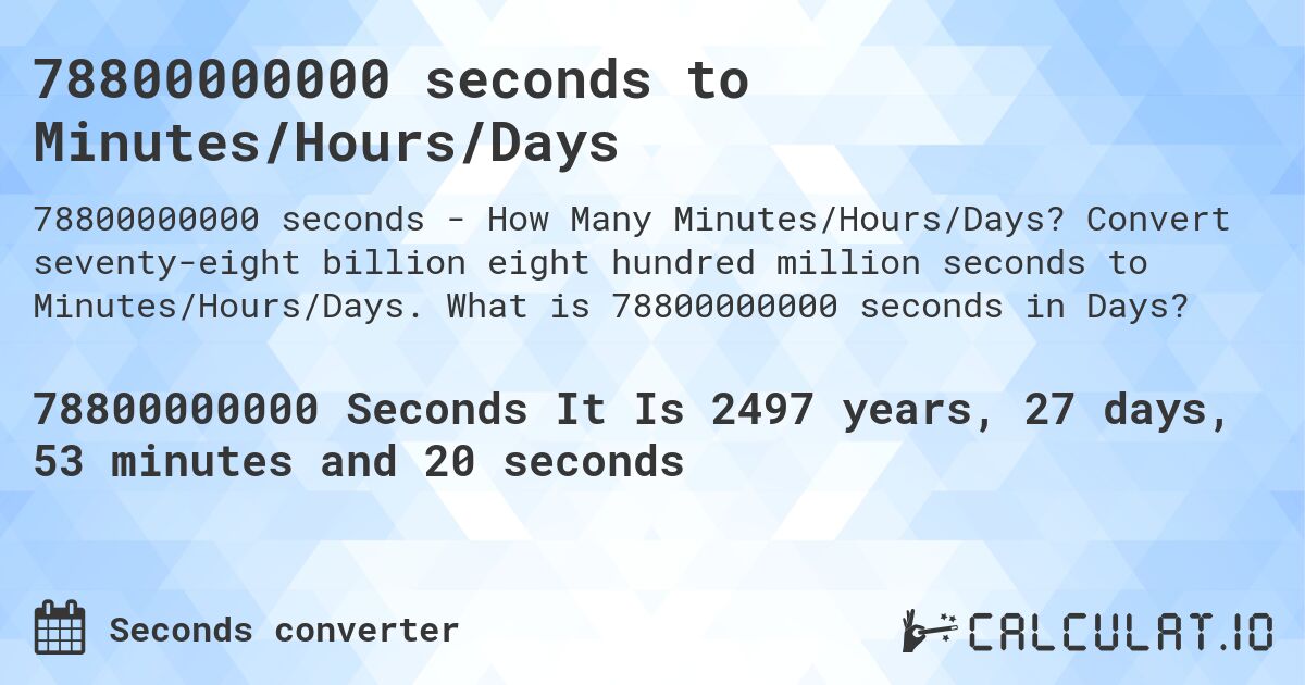 78800000000 seconds to Minutes/Hours/Days. Convert seventy-eight billion eight hundred million seconds to Minutes/Hours/Days. What is 78800000000 seconds in Days?