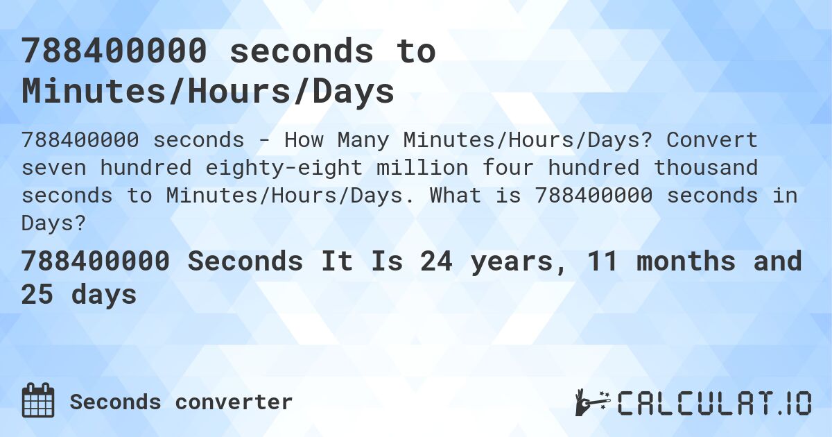 788400000 seconds to Minutes/Hours/Days. Convert seven hundred eighty-eight million four hundred thousand seconds to Minutes/Hours/Days. What is 788400000 seconds in Days?