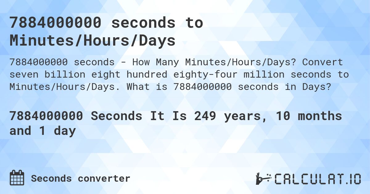 7884000000 seconds to Minutes/Hours/Days. Convert seven billion eight hundred eighty-four million seconds to Minutes/Hours/Days. What is 7884000000 seconds in Days?