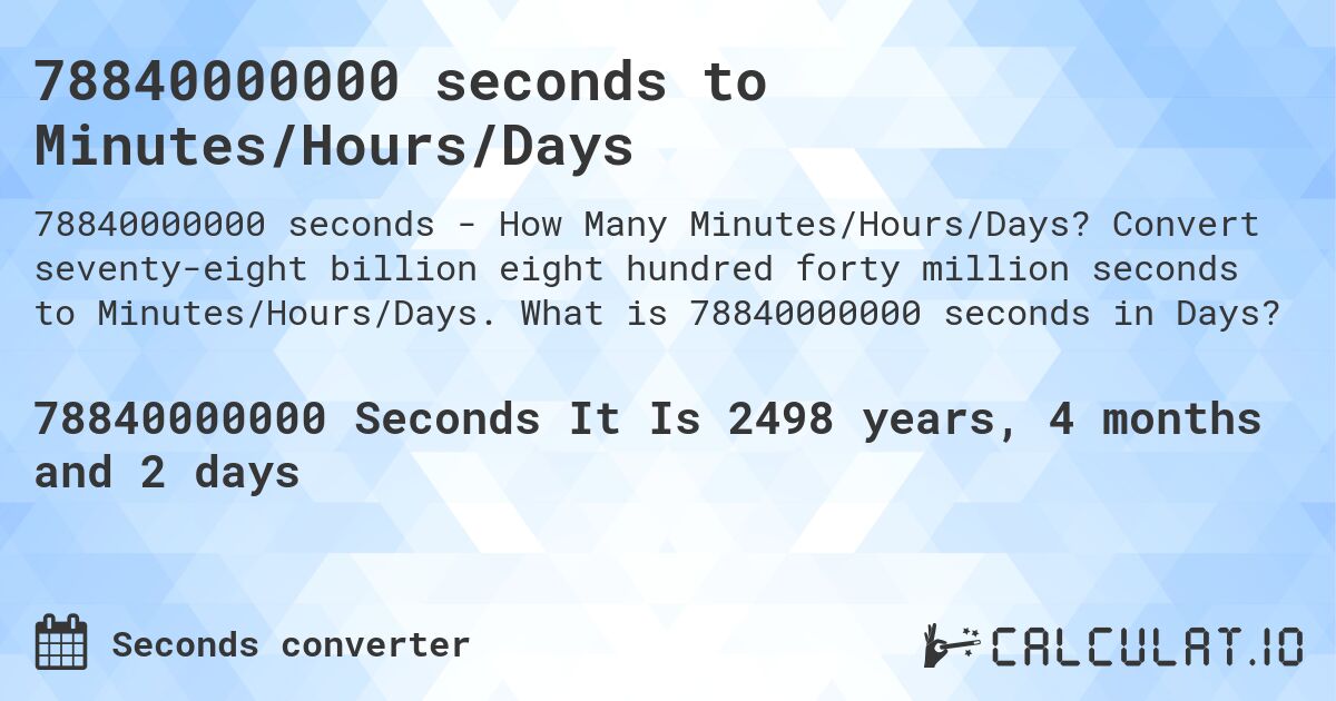 78840000000 seconds to Minutes/Hours/Days. Convert seventy-eight billion eight hundred forty million seconds to Minutes/Hours/Days. What is 78840000000 seconds in Days?