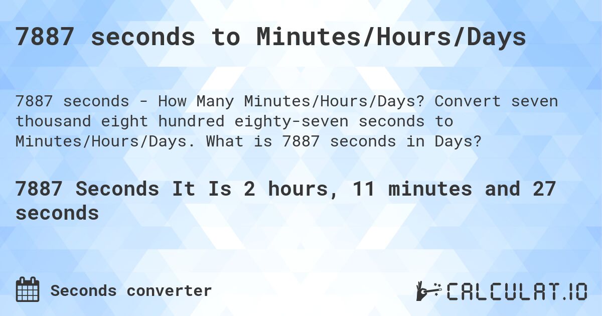 7887 seconds to Minutes/Hours/Days. Convert seven thousand eight hundred eighty-seven seconds to Minutes/Hours/Days. What is 7887 seconds in Days?