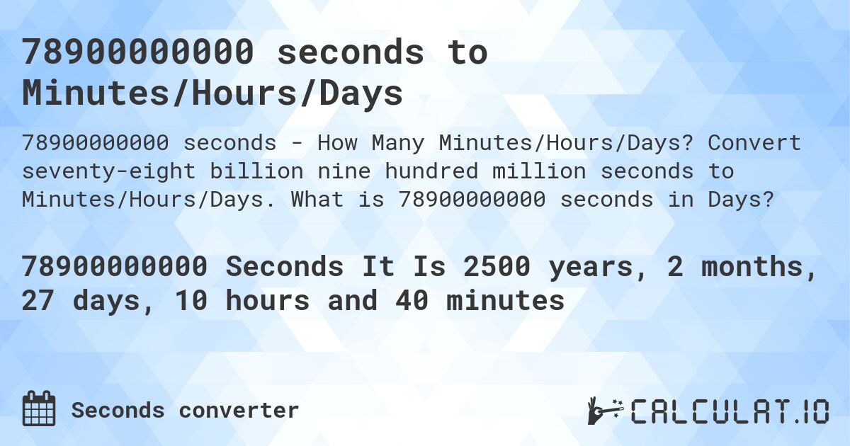 78900000000 seconds to Minutes/Hours/Days. Convert seventy-eight billion nine hundred million seconds to Minutes/Hours/Days. What is 78900000000 seconds in Days?