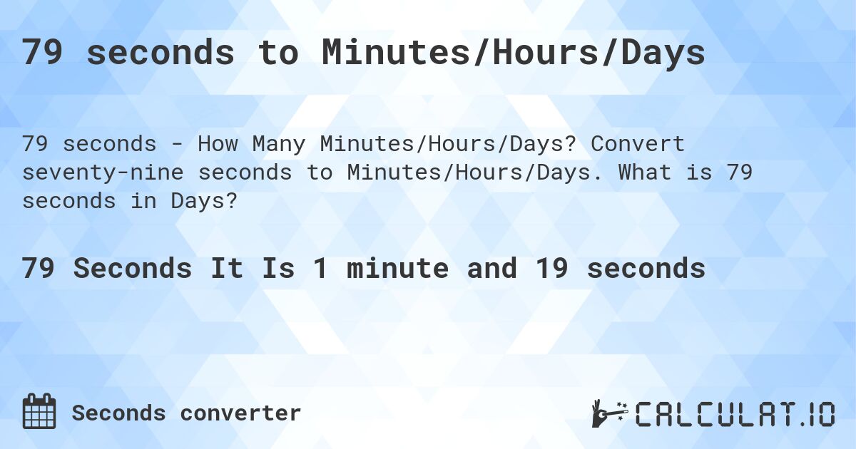 79 seconds to Minutes/Hours/Days. Convert seventy-nine seconds to Minutes/Hours/Days. What is 79 seconds in Days?