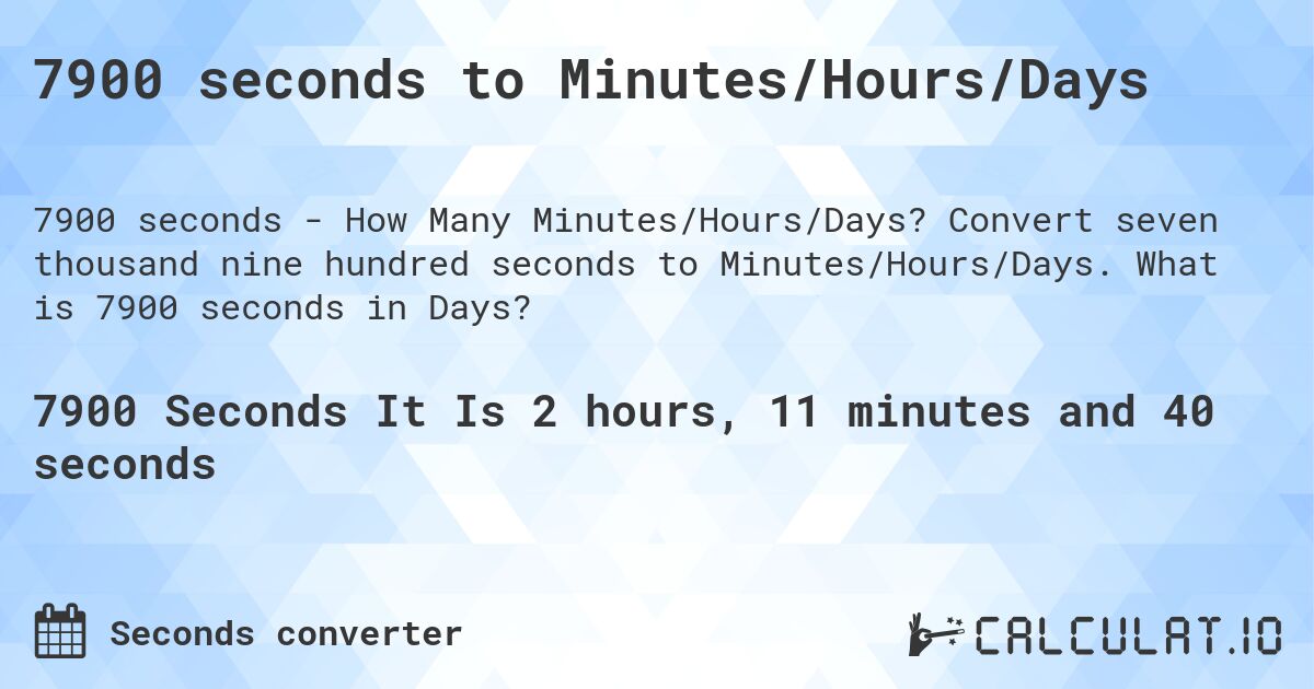 7900 seconds to Minutes/Hours/Days. Convert seven thousand nine hundred seconds to Minutes/Hours/Days. What is 7900 seconds in Days?
