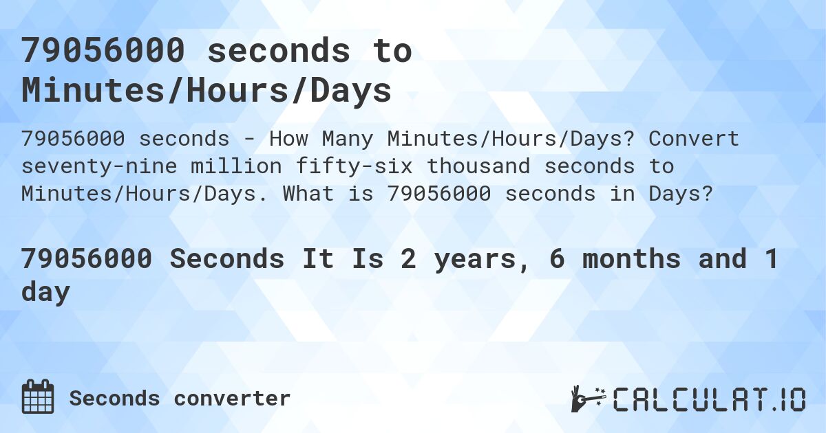 79056000 seconds to Minutes/Hours/Days. Convert seventy-nine million fifty-six thousand seconds to Minutes/Hours/Days. What is 79056000 seconds in Days?