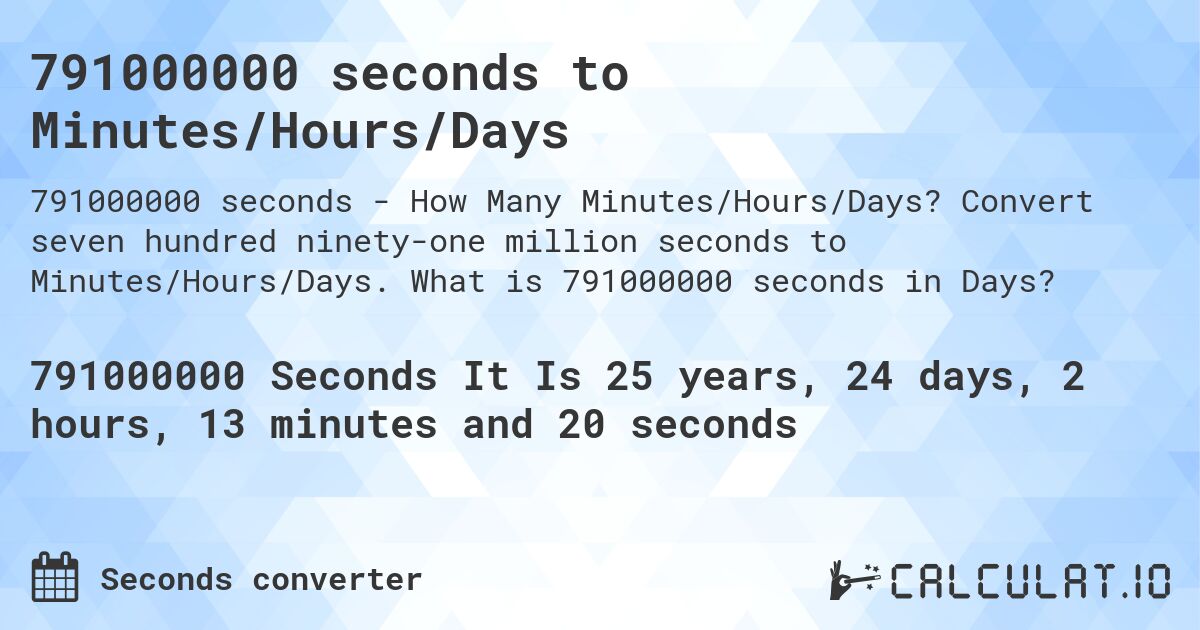 791000000 seconds to Minutes/Hours/Days. Convert seven hundred ninety-one million seconds to Minutes/Hours/Days. What is 791000000 seconds in Days?