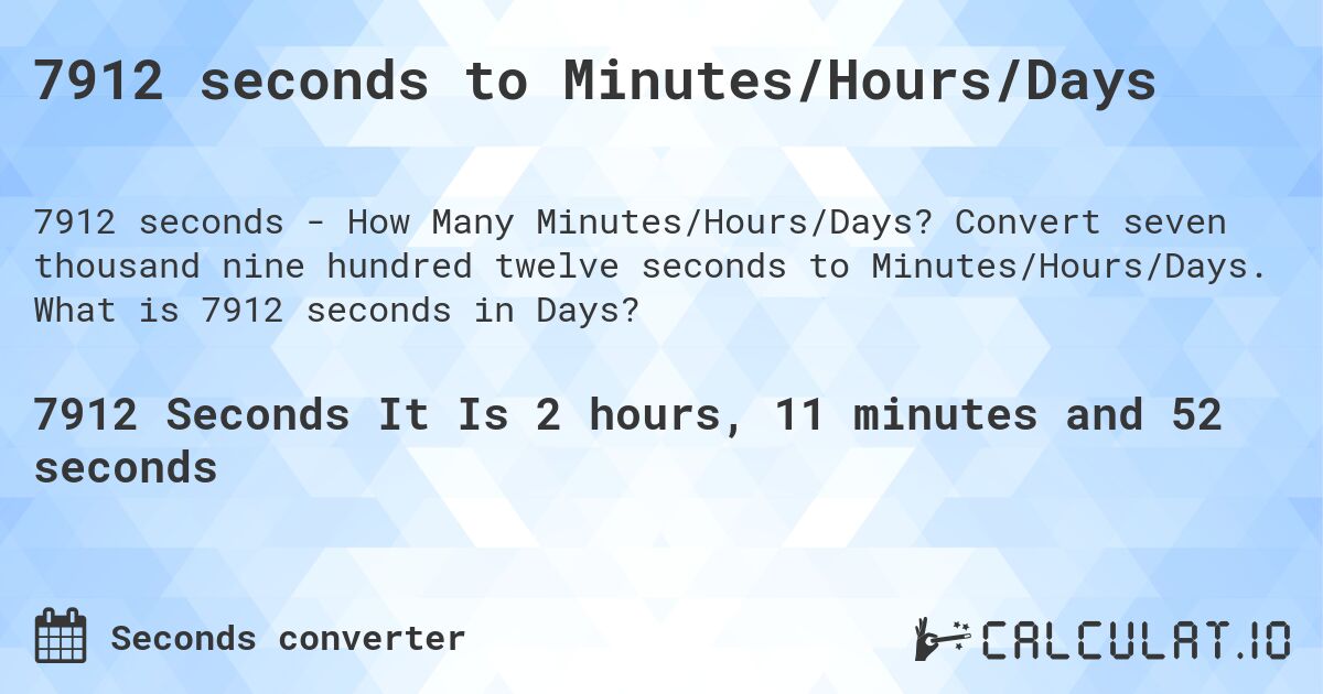 7912 seconds to Minutes/Hours/Days. Convert seven thousand nine hundred twelve seconds to Minutes/Hours/Days. What is 7912 seconds in Days?