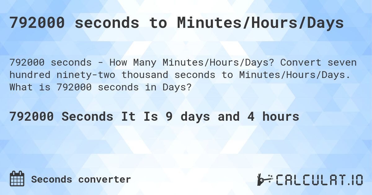 792000 seconds to Minutes/Hours/Days. Convert seven hundred ninety-two thousand seconds to Minutes/Hours/Days. What is 792000 seconds in Days?