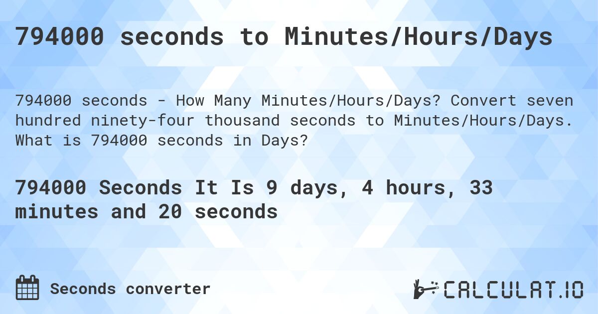 794000 seconds to Minutes/Hours/Days. Convert seven hundred ninety-four thousand seconds to Minutes/Hours/Days. What is 794000 seconds in Days?
