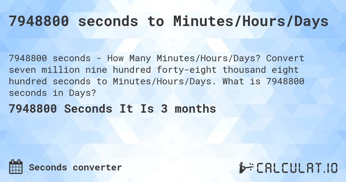 7948800 seconds to Minutes/Hours/Days. Convert seven million nine hundred forty-eight thousand eight hundred seconds to Minutes/Hours/Days. What is 7948800 seconds in Days?