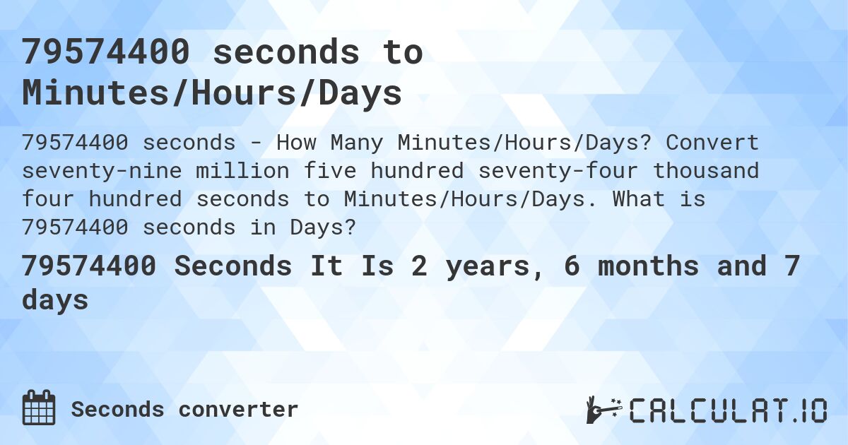 79574400 seconds to Minutes/Hours/Days. Convert seventy-nine million five hundred seventy-four thousand four hundred seconds to Minutes/Hours/Days. What is 79574400 seconds in Days?