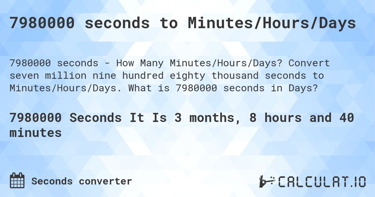 7980000 seconds to Minutes/Hours/Days. Convert seven million nine hundred eighty thousand seconds to Minutes/Hours/Days. What is 7980000 seconds in Days?