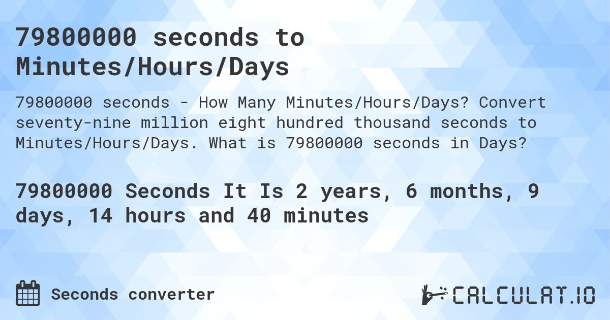 79800000 seconds to Minutes/Hours/Days. Convert seventy-nine million eight hundred thousand seconds to Minutes/Hours/Days. What is 79800000 seconds in Days?