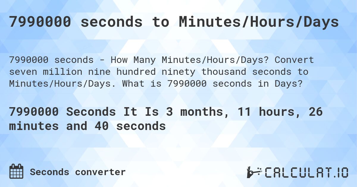 7990000 seconds to Minutes/Hours/Days. Convert seven million nine hundred ninety thousand seconds to Minutes/Hours/Days. What is 7990000 seconds in Days?