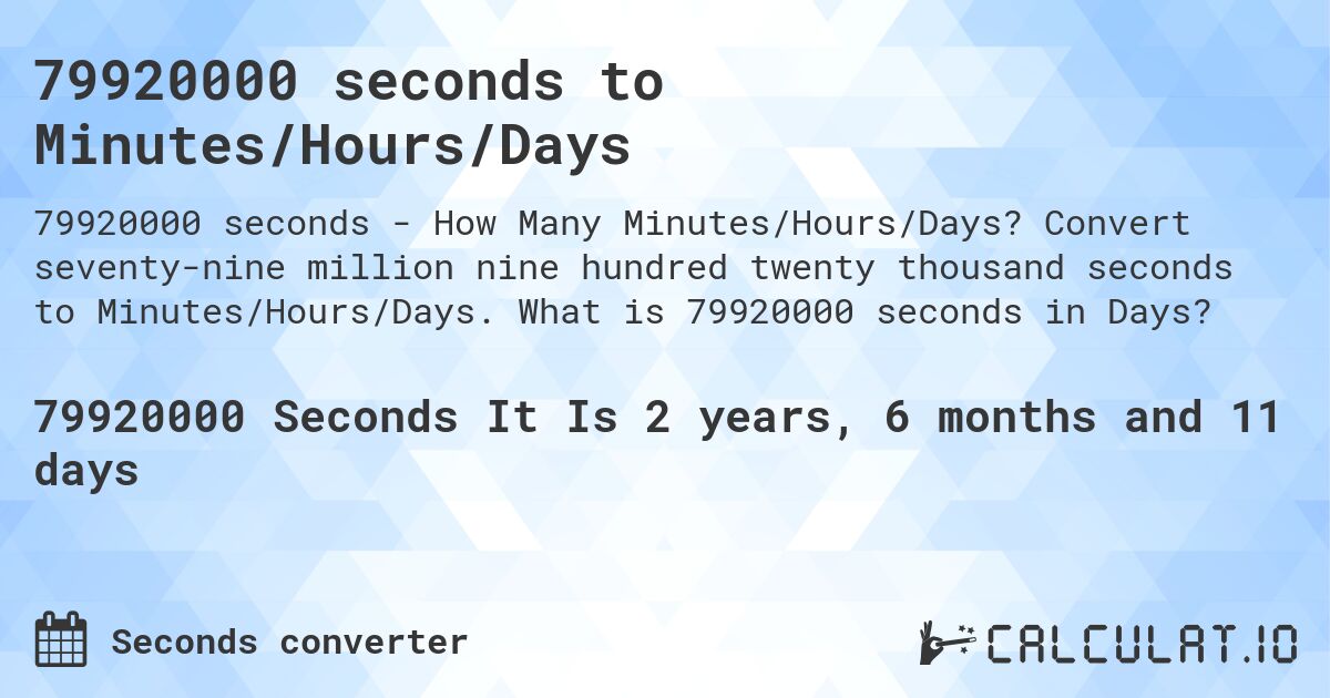 79920000 seconds to Minutes/Hours/Days. Convert seventy-nine million nine hundred twenty thousand seconds to Minutes/Hours/Days. What is 79920000 seconds in Days?