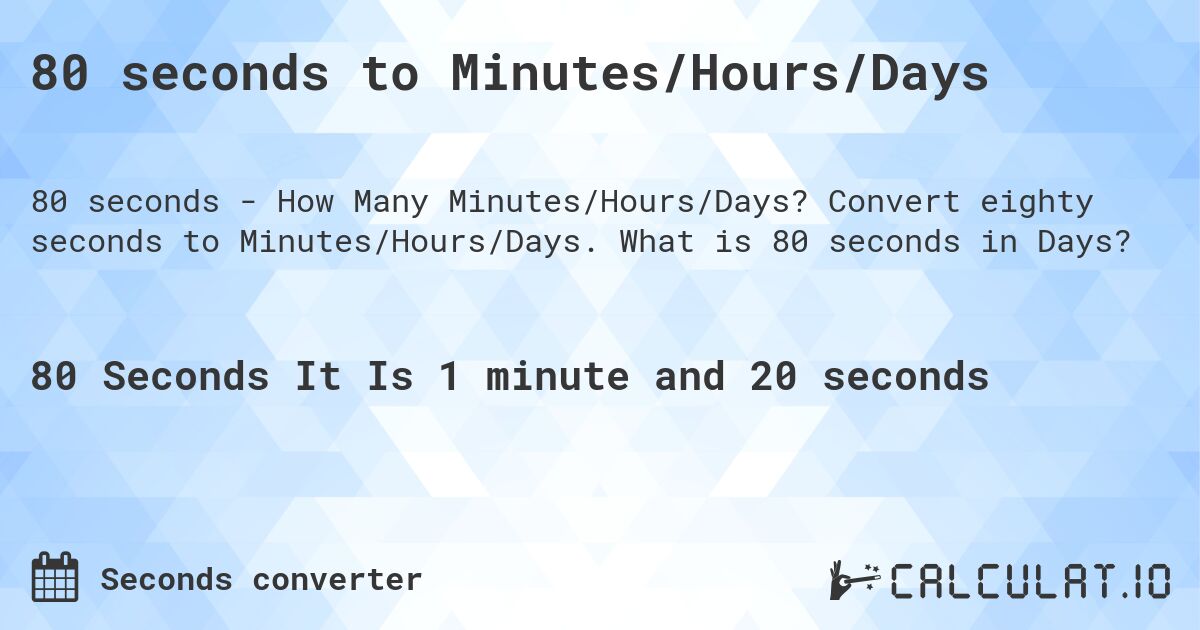 80 seconds to Minutes/Hours/Days. Convert eighty seconds to Minutes/Hours/Days. What is 80 seconds in Days?